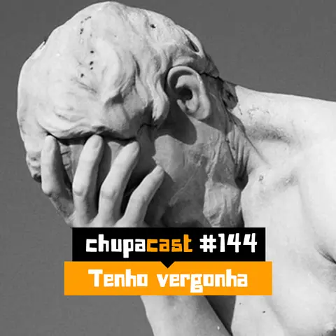 Episódio #144 – Tenho vergonha…