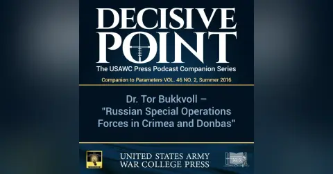 Decisive Point Podcast – Ep 3-06 – Dr. Tor Bukkvoll – “Russian Special Operations Forces in Crimea and Donbas”