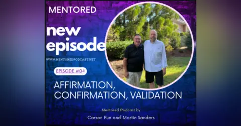 Ep. 04 Affirmation, Confirmation and Validation: Mentored Podcast