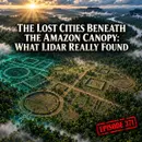 371 | Lost Cities Beneath the Amazon Canopy: What LiDAR Found