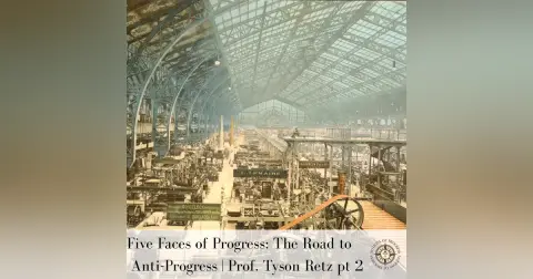 Five Faces of Progress: The Road to Anti-Progress |Prof. Tyson Retz Pt.2 | Ep. 4