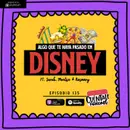 135. Algo que te haya pasado en DISNEY (Ft. Sarah, Montse & Rosmery)