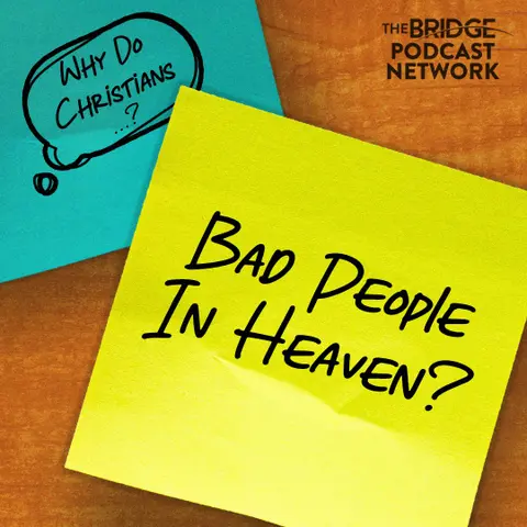 Do "Bad" People Go To Heaven?