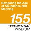 Episode 155: Navigating the Age of Abundance and Meaning