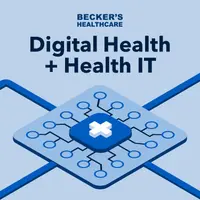 Becker’s Healthcare Digital Health + Health IT