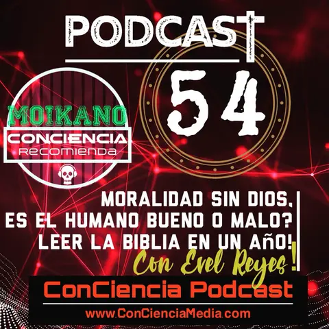 #54 | La Moralidad Sin Dios, Es el Humano Fundamentalmente Bueno o Malo? Y Leer la Biblia en un Año con Evel Reyes | ConCiencia Podcast