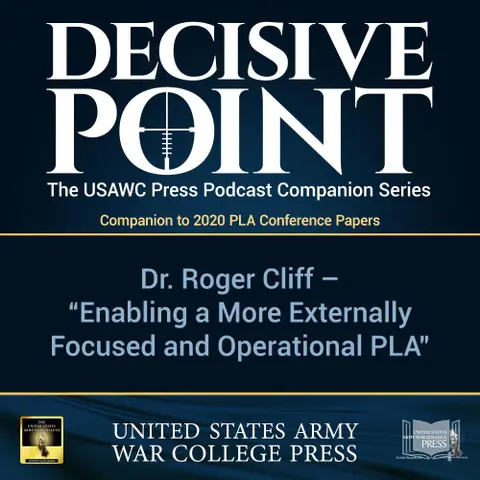 Decisive Point Podcast – Ep 3-29 – Dr. Roger Cliff – Enabling a More Externally Focused and Operational PLA – 2020 PLA Conference Papers