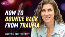 Episode 21: Karey Spransy - Rising Into Resilience After Trauma