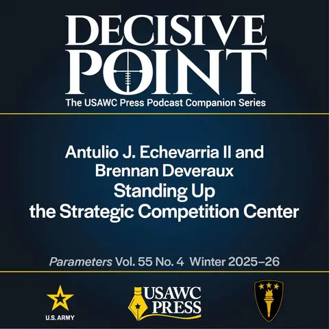 Decisive Point Podcast – Ep 6-8 – Antulio J. Echevarria II and Brennan Deveraux – Standing Up the Strategic Competition Center