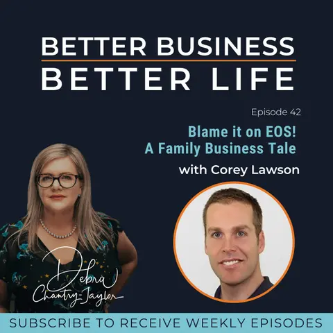 Blame it on EOS! A family business tale with Corey Lawson - Episode 42 of Better Business, Better Life!