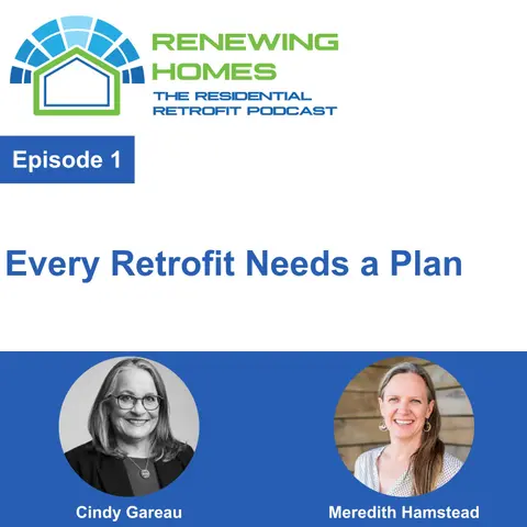 001 - Every Retrofit Needs a Plan - With Meredith Hamstead and Cindy Gareau