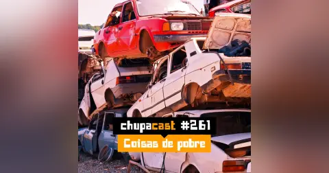 Episódio #261 – Coisas de pobre