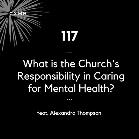 117 - What is The Church's Responsibility in Caring for Mental Health? (feat. Alexandra Thompson)