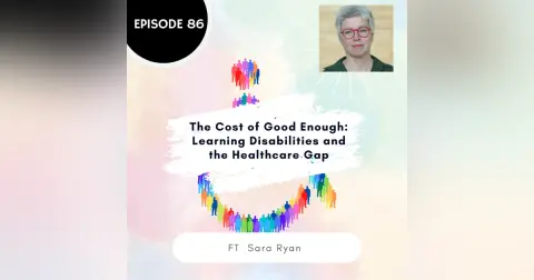 86 I The Cost of Good Enough: Learning Disabilities and the Healthcare Gap (Dr. Sara Ryan)