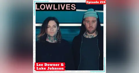 E215 A(nother) Conversation with Lee Downer and Luke Johnson of Lowlives