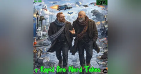 Episode 186: Rapid Fire Nerd Takes