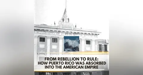 From Rebellion to Rule: How Puerto Rico Was Absorbed Into the American Empire