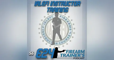 S6E24 IALEFI Firearm Instructor Course