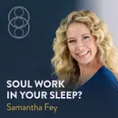 Visitations, Lucid Dreaming, and What Your Soul Is Doing at Night with Samantha Fey