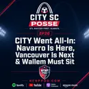 CITY SC Posse - Ep26: CITY Went All-In: Navarro Is Here, Vancouver Is Next, & Wallem Must Sit
