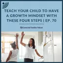 Teach Your Child to Have a Growth Mindset with These Four Steps | Ep. 70