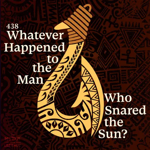 438: Maui: Whatever Happened to the Man Who Snared the Sun?
