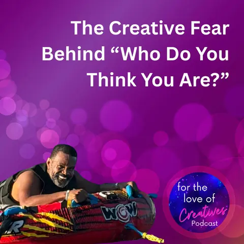 #089: The Creative Fear Behind “Who Do You Think You Are?”