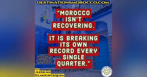 “Morocco isn't Recovering. It is Breaking its Own Record Every Single Quarter.”