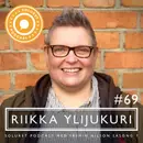 69. Riikka Ylijukuri – ”Jag är ödmjuk inför vad som formar människor.”