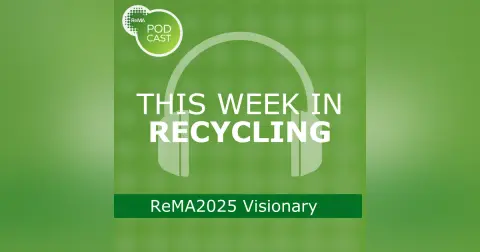 This Week in Recycling: ReMA2025 Visionary