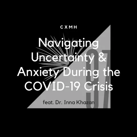 97 - Navigating Uncertainty During the COVID-19 Crisis (feat. Dr. Inna Khazan)