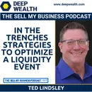 Ted Lindsley On In The Trenches Strategies To Optimize A Liquidity Event (#117)