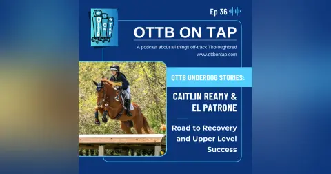 Ep 36: OTTB Underdogs: Caitlin Reamy & El Patrone’s Road to Recovery & Upper Level Success