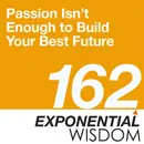 Episode 162: Passion Isn’t Enough to Build Your Best Future