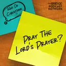 Why Do Christians Pray The Lord's Prayer?