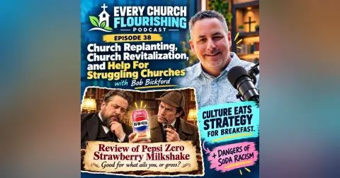 Church Replanting, Church Revitalization, and Help For Struggling Churches with Bob Bickford. Culture Eats Strategy For Breakfast. + Dangers of Soda Racism.