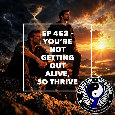 Ep 452 - You’re Not Getting Out Alive, So Thrive
