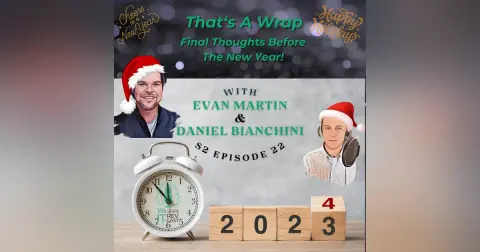 Ep22: That's A Wrap! "Final Thoughts Before The New Year! "