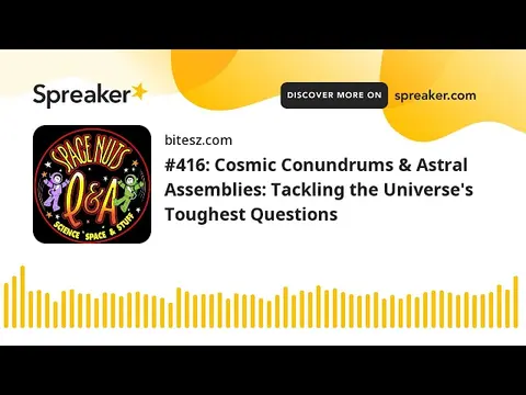 #416: Cosmic Conundrums & Astral Assemblies: Tackling the Universe’s Toughest Questions