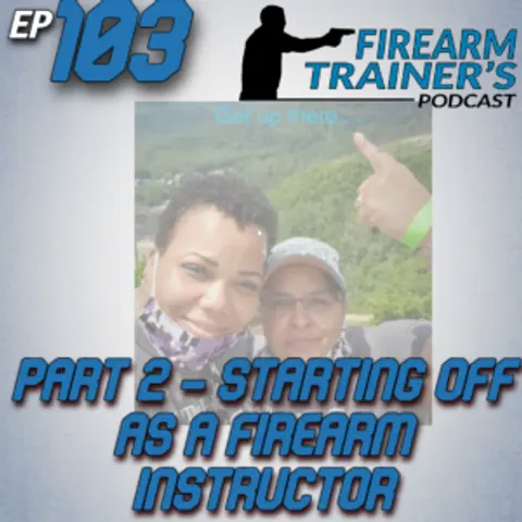 EP-103 Part 2 – Starting Off As A Firearm Instructor
