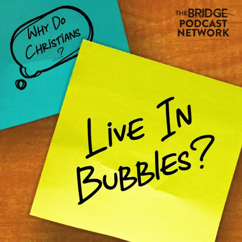 Why Do Christians Live In Bubbles?