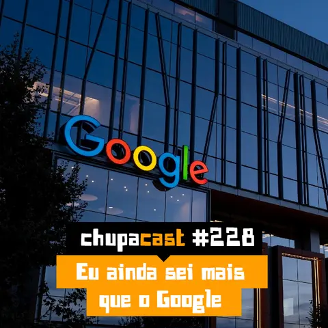 Episódio #228 – Ainda sabemos mais que o Google