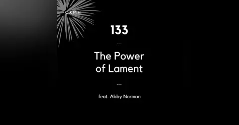133 - The Power of Lament (feat. Abby Norman)