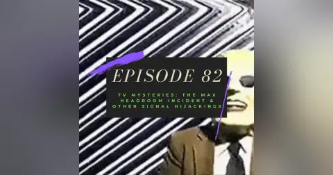 Ep. 82: TV Mysteries - The Max Headroom Incident & Other Signal Hijackings