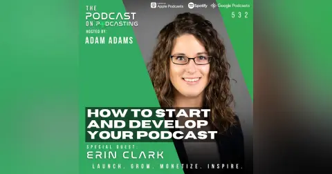 How To Start And Develop Your Podcast - Erin Clark - Erin Clark [532]