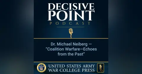 Decisive Point Podcast – Ep 2-06 – Dr. Michael Neiberg – “Coalition Warfare–Echoes from the Past”