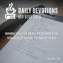 When You’ve Been Praying for Yourself More Than Others