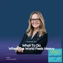 157: What To Do When the World Feels Heavy. Guest: Shannan Martin