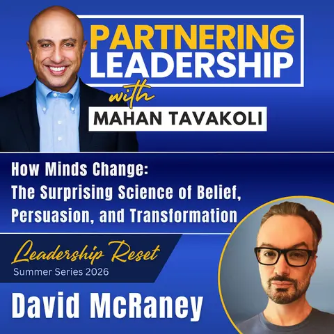 467 [Leadership Reset] How Minds Change: The Surprising Science of Belief, Persuasion, and Transformation with David McRaney