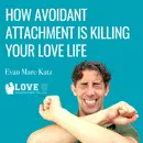 How Avoidant Attachment Is Killing Your Love Life